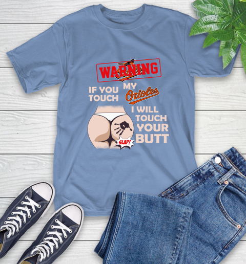 Baltimore Orioles MLB Baseball Warning If You Touch My Team I Will Touch My Butt T-Shirt 12