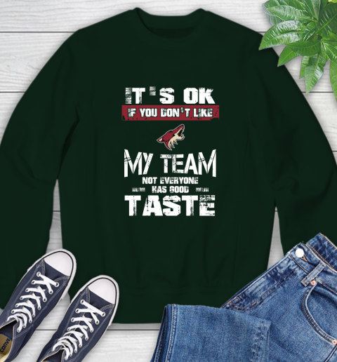 Arizona Coyotes NHL Hockey It's Ok If You Don't Like My Team Not Everyone Has Good Taste Sweatshirt 12
