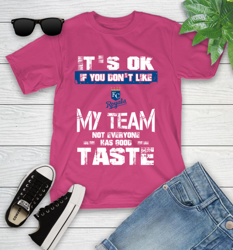 Kansas City Royals MLB Baseball It's Ok If You Don't Like My Team Not Everyone Has Good Taste Youth T-Shirt 11
