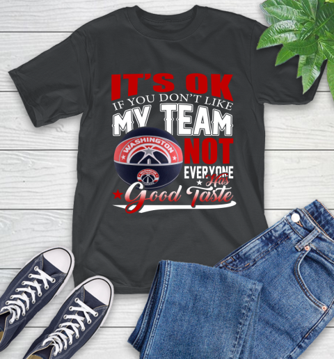 NBA It's Ok If You Don't Like My Team Washington Wizards Not Everyone Has Good Taste Basketball T-Shirt