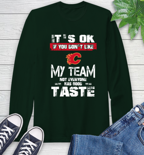 Calgary Flames NHL Hockey It's Ok If You Don't Like My Team Not Everyone Has Good Taste Long Sleeve T-Shirt 7