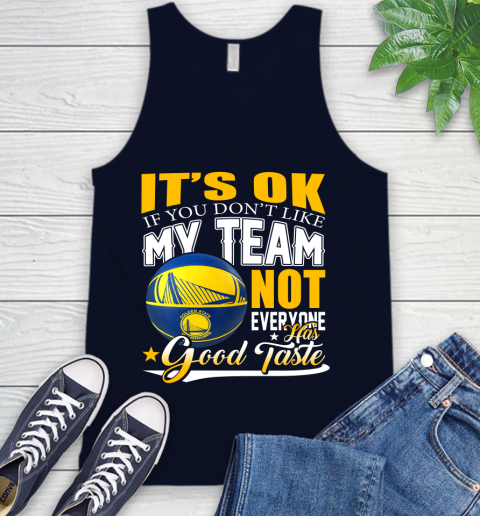 NBA It's Ok If You Don't Like My Team Golden State Warriors Not Everyone Has Good Taste Basketball Tank Top 2