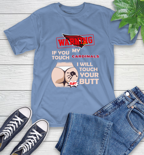 Arizona Cardinals NFL Football Warning If You Touch My Team I Will Touch My Butt T-Shirt 12