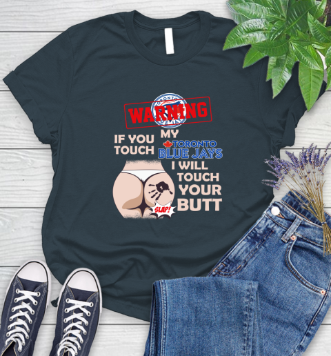 Toronto Blue Jays MLB Baseball Warning If You Touch My Team I Will Touch My Butt Women's T-Shirt 11