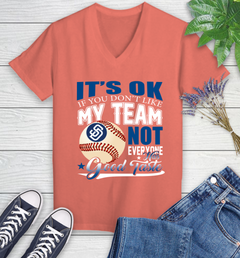 San Diego Padres MLB Baseball You Don't Like My Team Not Everyone Has Good Taste Women's V-Neck T-Shirt 6