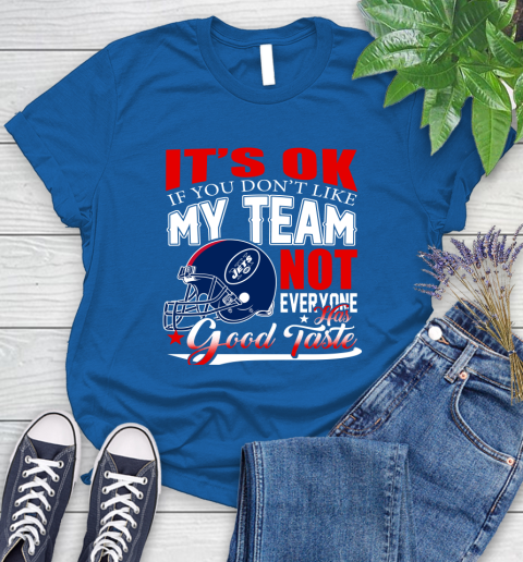 New York Jets NFL Football You Don't Like My Team Not Everyone Has Good Taste Women's T-Shirt 12