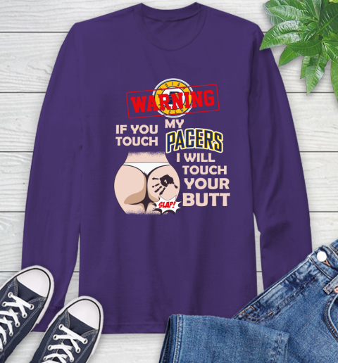 Indiana Pacers NBA Basketball Warning If You Touch My Team I Will Touch My Butt Long Sleeve T-Shirt 5