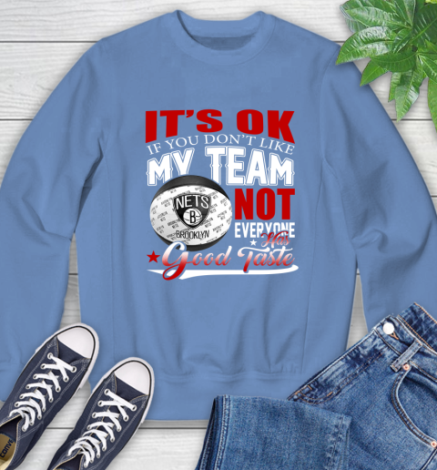 NBA It's Ok If You Don't Like My Team Brooklyn Nets Not Everyone Has Good Taste Basketball Sweatshirt 11