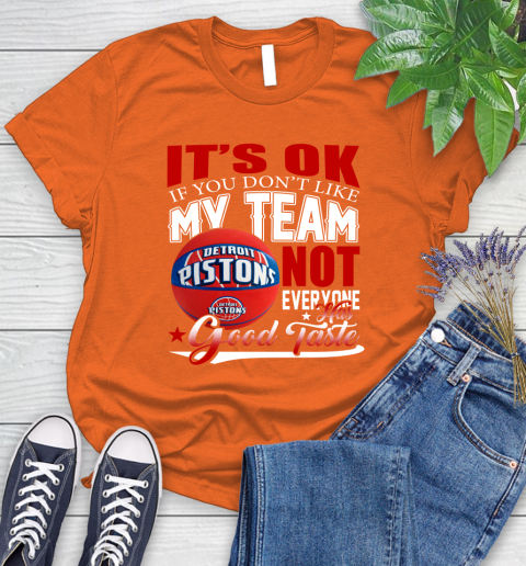 NBA It's Ok If You Don't Like My Team Detroit Pistons Not Everyone Has Good Taste Basketball Women's T-Shirt 3
