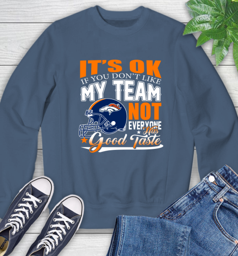Denver Broncos NFL Football You Don't Like My Team Not Everyone Has Good Taste Sweatshirt 8