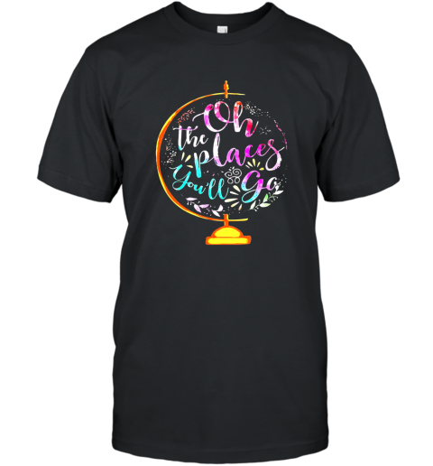 Oh the places you_ll go shirt Hoodie T-Shirt