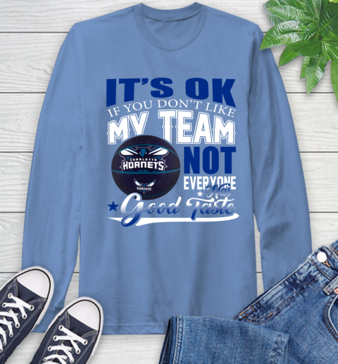 NBA It's Ok If You Don't Like My Team Charlotte Hornets Not Everyone Has Good Taste Basketball Long Sleeve T-Shirt 12