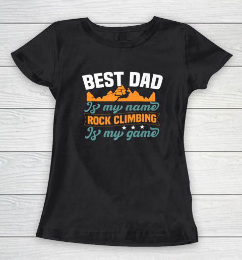 Rock Climbing Shirt Best Dad Is My Name Rock Climbing Is My Game Women's T-Shirt