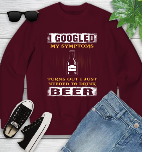 I Googled My Symptoms Turns Out I Needed To Drink Beer Youth Sweatshirt 4