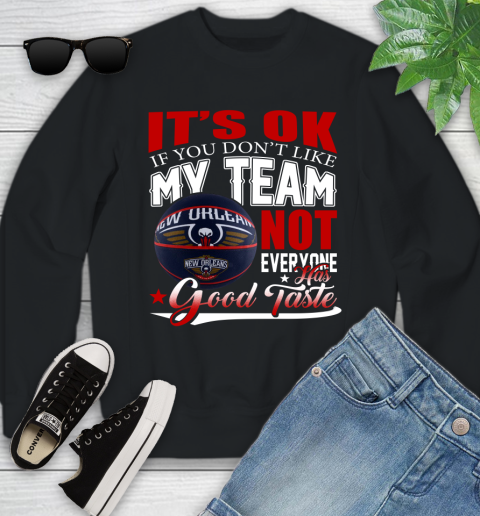 NBA It's Ok If You Don't Like My Team New Orleans Pelicans Not Everyone Has Good Taste Basketball Youth Sweatshirt