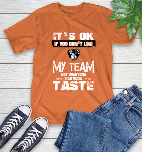 Brooklyn Nets NBA Basketball It's Ok If You Don't Like My Team Not Everyone Has Good Taste T-Shirt 4