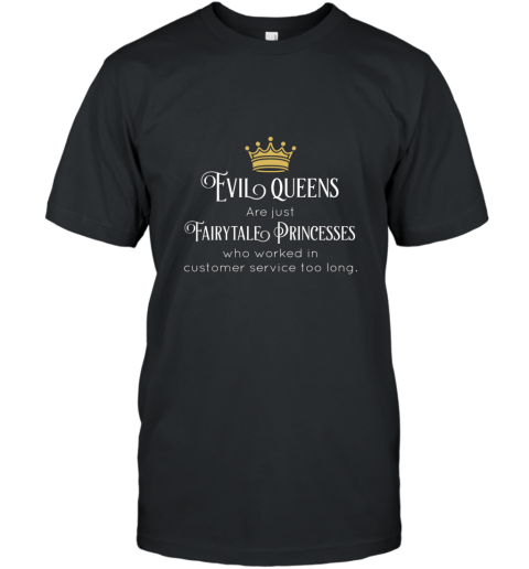 Evil Queens Worked In Customer Service Too Long Shirt T-Shirt