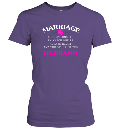 Funny Marriage Shirt A Realationship in Which One Is Always Right and Women Tee