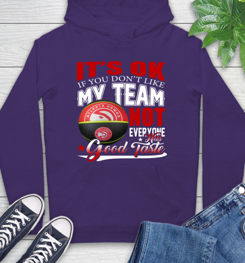 NBA It's Ok If You Don't Like My Team Atlanta Hawks Not Everyone Has Good Taste Basketball Hoodie 5