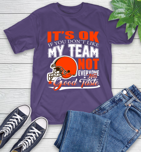 Cleveland Browns NFL Football You Don't Like My Team Not Everyone Has Good Taste T-Shirt 5