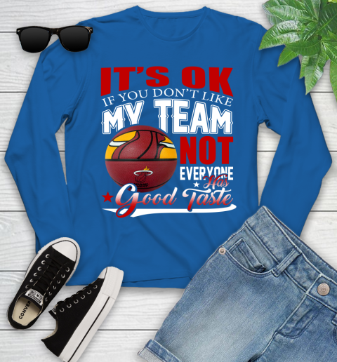 NBA It's Ok If You Don't Like My Team Miami Heat Not Everyone Has Good Taste Basketball Youth Long Sleeve 10