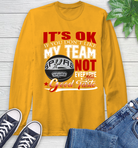 NBA It's Ok If You Don't Like My Team San Antonio Spurs Not Everyone Has Good Taste Basketball Long Sleeve T-Shirt 2