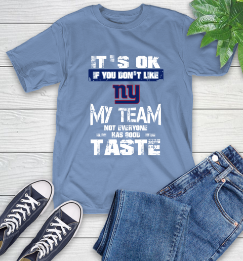 New York Giants NFL Football It's Ok If You Don't Like My Team Not Everyone Has Good Taste T-Shirt 12