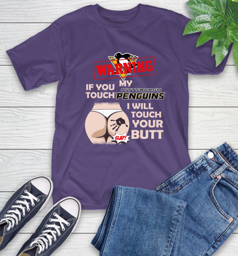 Pittsburgh Penguins NHL Hockey Warning If You Touch My Team I Will Touch My Butt T-Shirt 5