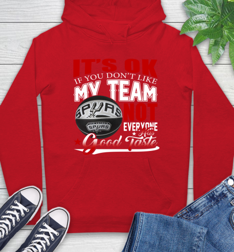 NBA It's Ok If You Don't Like My Team San Antonio Spurs Not Everyone Has Good Taste Basketball Hoodie 10