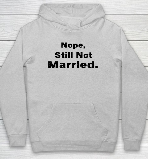 Nope Still Not Married Shirt Cute Single Valentine Day Hoodie 4
