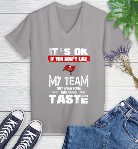 Tampa Bay Buccaneers NFL Football It's Ok If You Don't Like My Team Not Everyone Has Good Taste Women's V-Neck T-Shirt 4