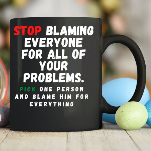 Stop Blaming Everyone For Your Problems Ceramic Mug 11oz