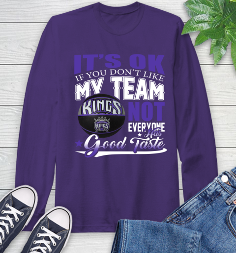 NBA It's Ok If You Don't Like My Team Sacramento Kings Not Everyone Has Good Taste Basketball Long Sleeve T-Shirt 5