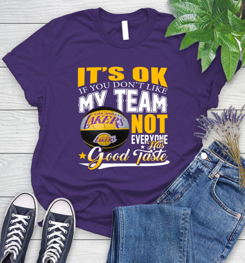 NBA It's Ok If You Don't Like My Team Los Angeles Lakers Not Everyone Has Good Taste Basketball Women's T-Shirt 4