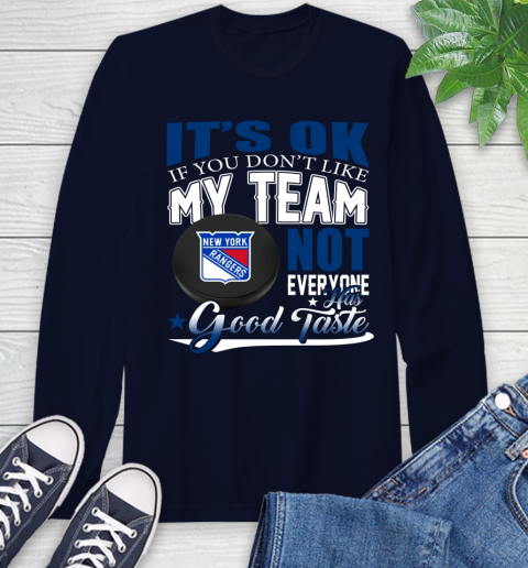 New York Rangers NHL Hockey You Don't Like My Team Not Everyone Has Good Taste Long Sleeve T-Shirt 3
