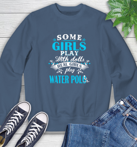 Some Girls Play With Dolls Real Girls Play Water Polo Sweatshirt 8