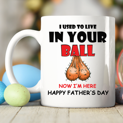 I Used To Live In Your Balls Funny Dad Father's Day Ceramic Mug 11oz 2