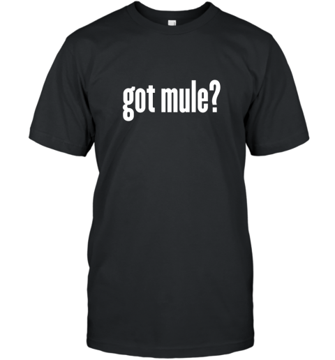 Got Mule T Shirt  Funny Mule Shirt T-Shirt