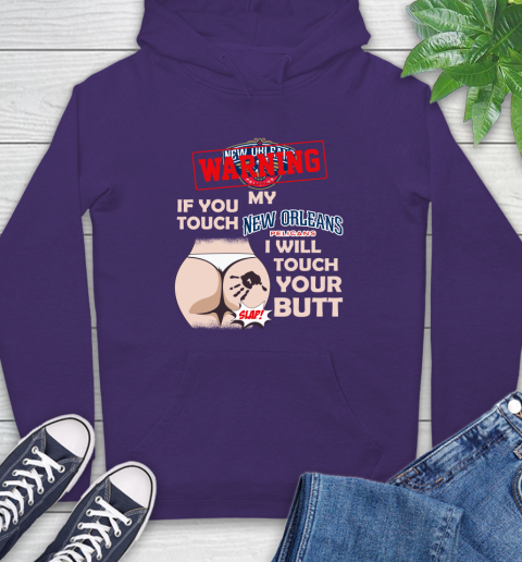 New Orleans Pelicans NBA Basketball Warning If You Touch My Team I Will Touch My Butt Hoodie 5