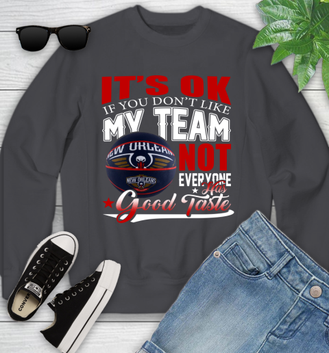 NBA It's Ok If You Don't Like My Team New Orleans Pelicans Not Everyone Has Good Taste Basketball Youth Sweatshirt 5