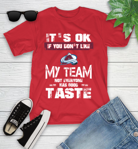 Colorado Avalanche NHL Hockey It's Ok If You Don't Like My Team Not Everyone Has Good Taste Youth T-Shirt - Image 14