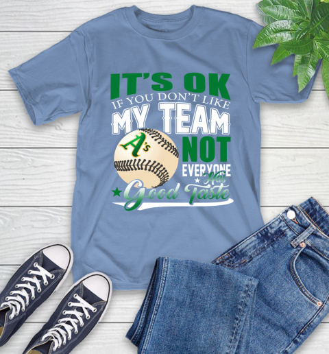 Oakland Athletics MLB Baseball You Don't Like My Team Not Everyone Has Good Taste T-Shirt 12