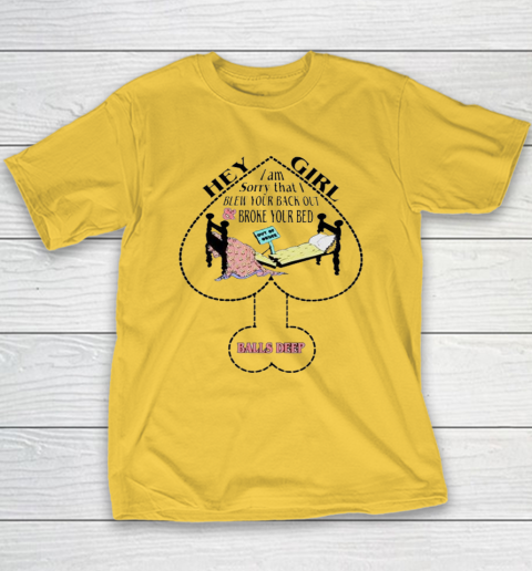Hey Girl I Am Sorry That I Blew Your Back Out And Broke Your Bed Youth T-Shirt 4