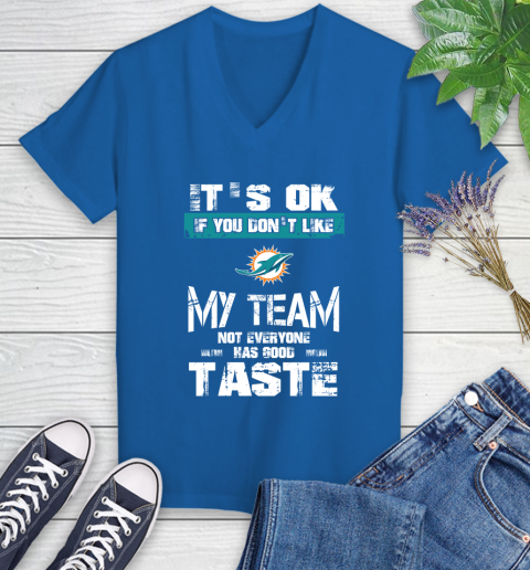 Miami Dolphins NFL Football It's Ok If You Don't Like My Team Not Everyone Has Good Taste Women's V-Neck T-Shirt 10