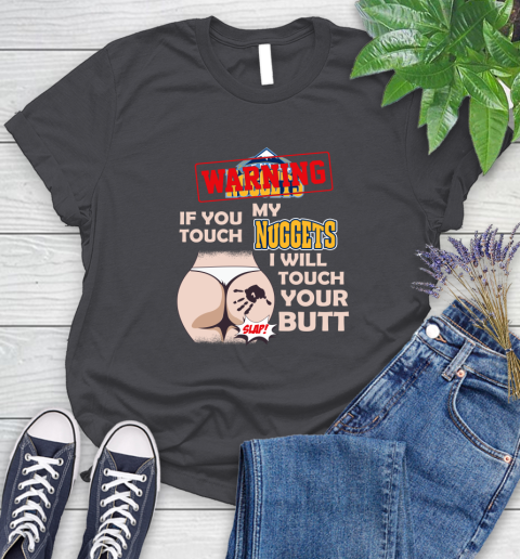 Denver Nuggets NBA Basketball Warning If You Touch My Team I Will Touch My Butt Women's T-Shirt 8