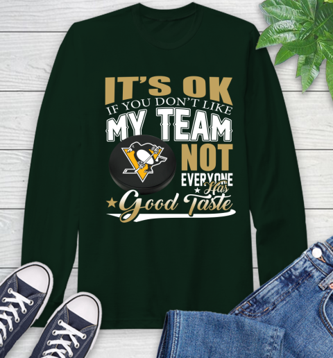 Pittsburgh Penguins NHL Hockey You Don't Like My Team Not Everyone Has Good Taste Long Sleeve T-Shirt 7
