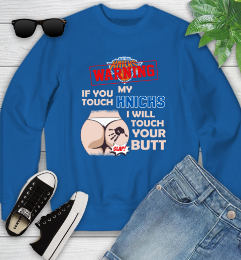 New York Knicks NBA Basketball Warning If You Touch My Team I Will Touch My Butt Youth Sweatshirt 7