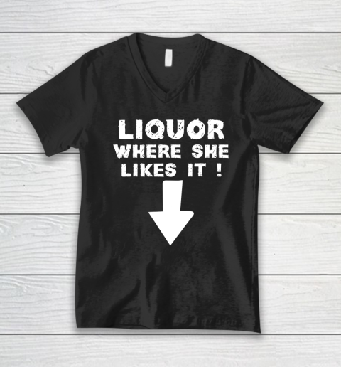 Liquor Where She Likes It Shirt Funny Adult Humor Offensive V-Neck T-Shirt