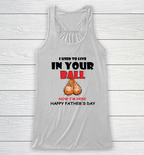 I Used To Live In Your Balls Funny Dad Father's Day Racerback Tank