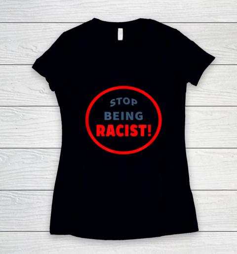 Stop Being Racist Black Lives Matter Women's V-Neck T-Shirt